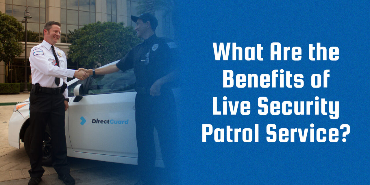 What Are the Benefits of Live Security Patrol Service?