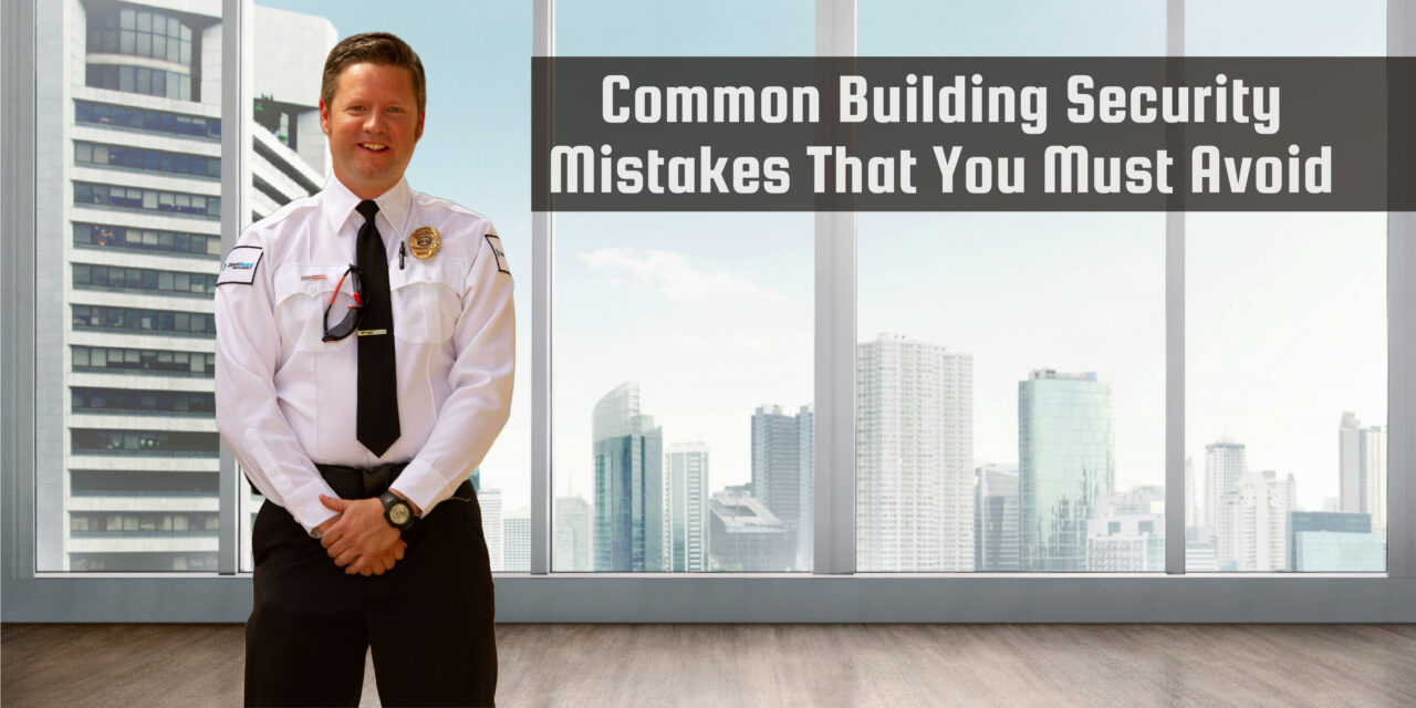 Common Building Security Mistakes That You Must Avoid