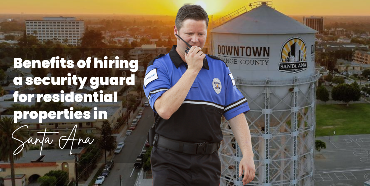 Benefits of Hiring a Security Guard for Residential Properties in Santa Ana