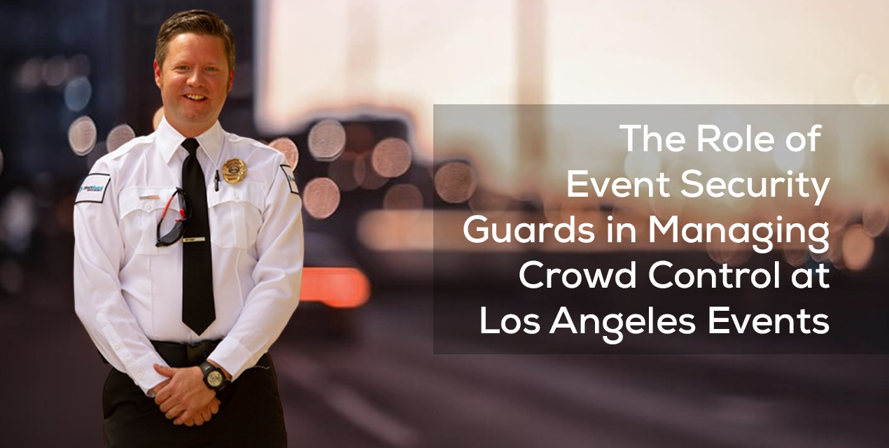 The Role of Event Security Guards in Managing Crowd Control at Los Angeles Events