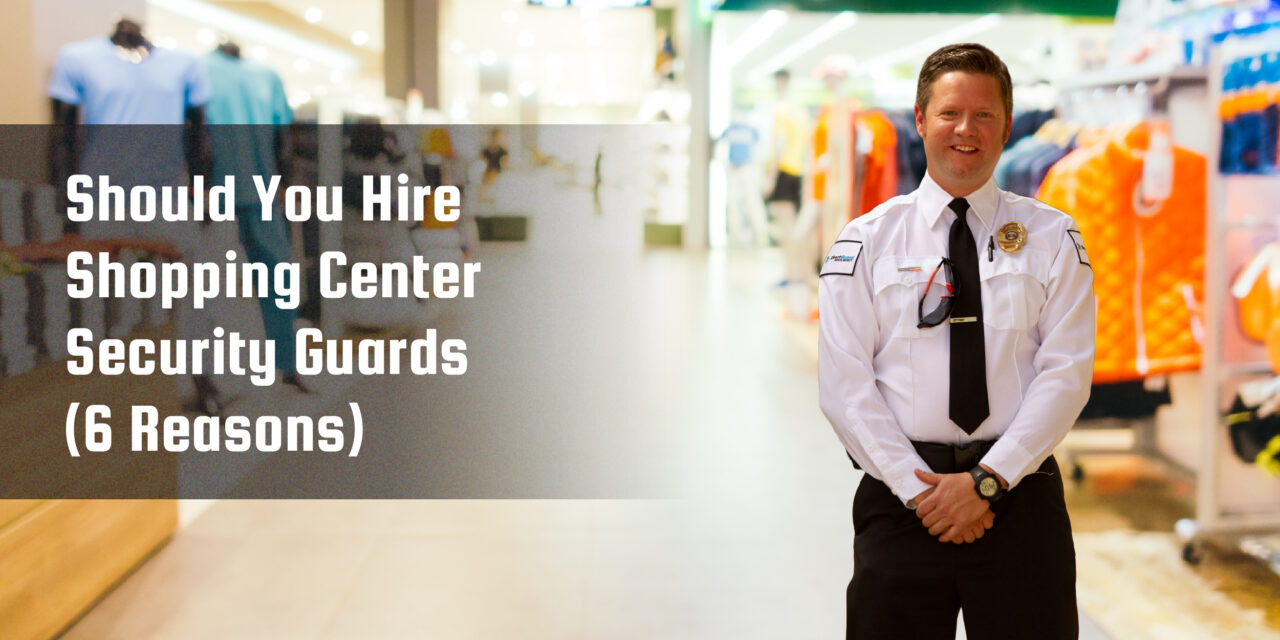 Should You Hire Shopping Center Security Guards – 6 Reasons