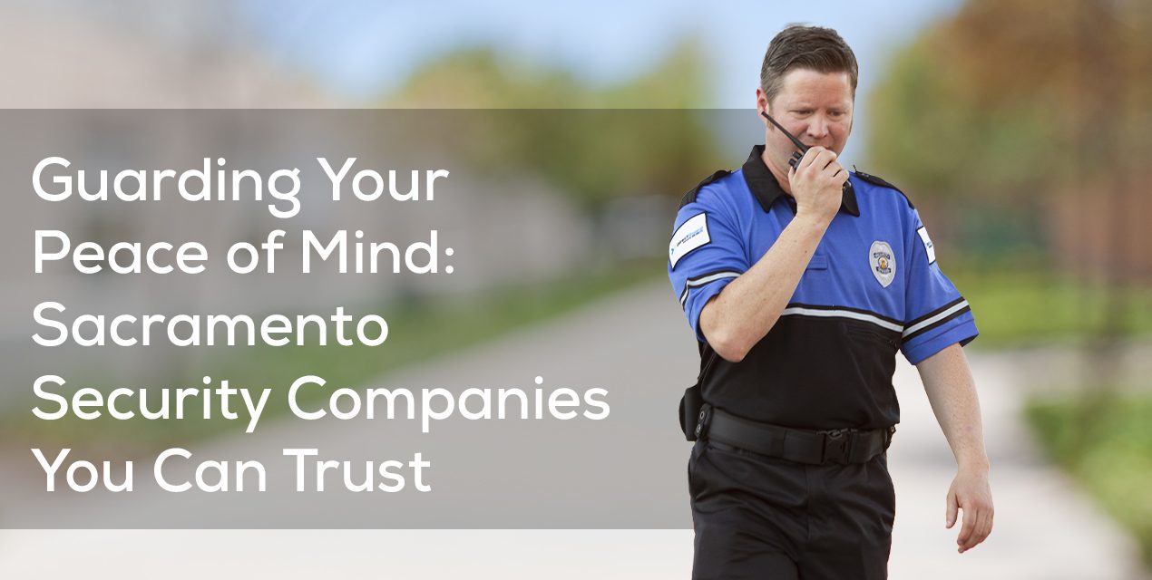 Guarding Your Peace of Mind: Sacramento Security Companies You Can Trust